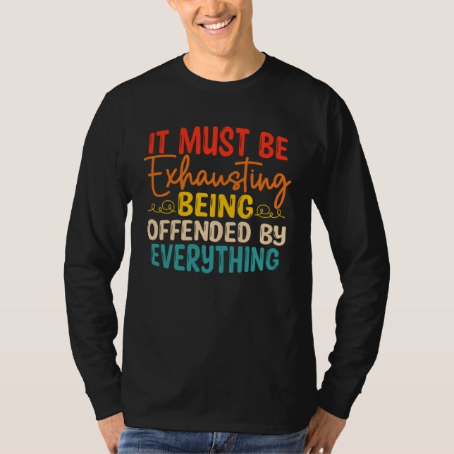 Camiseta It Must Be Exhausting Being Offended By Everything (Anverso)