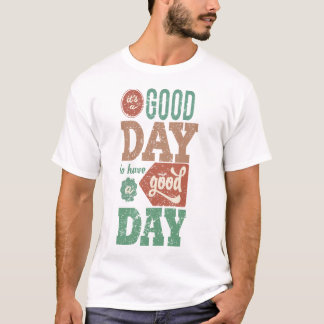 Camiseta It ` s Good Day To Have a Good Day