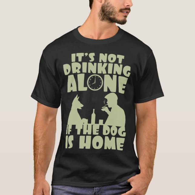 Camiseta It s not drinking alone if the dog is home (Anverso)