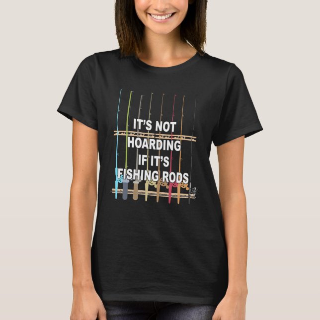 Camiseta It s not Hoarding If It s Fishing Rods Fishing (Anverso)
