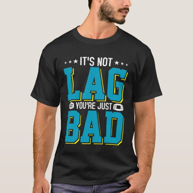 Camiseta It s Not Lag You re Just Bad Video Gamer  1 (Anverso)