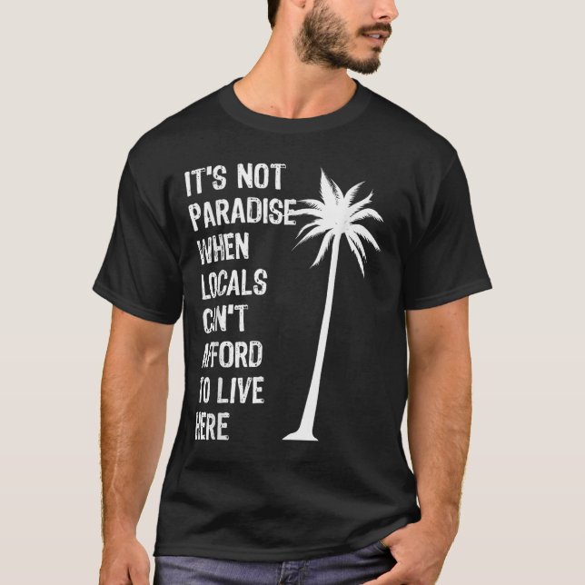 Camiseta It’s Not Paradise When Locals Can’t Afford To Live (Anverso)