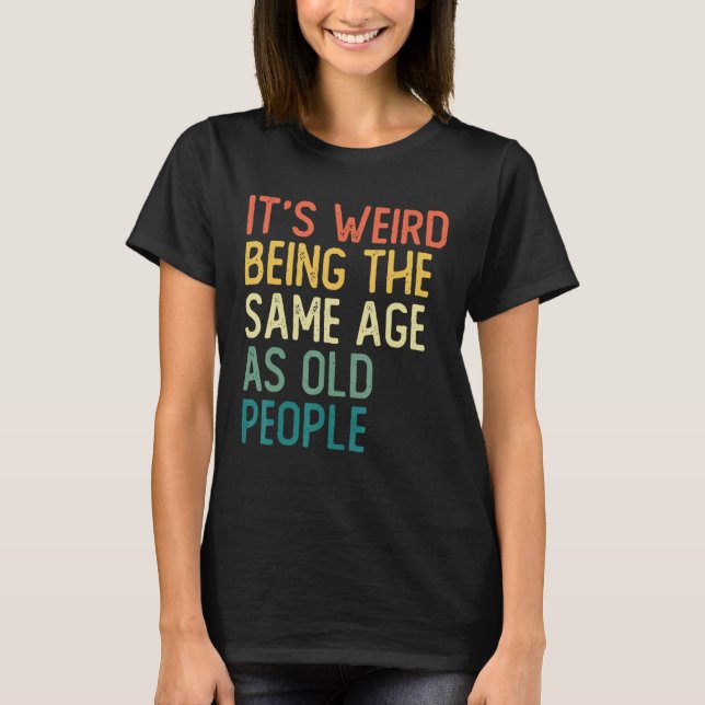 Camiseta It s Weird Being The Same Age As Old People Retro  (Anverso)
