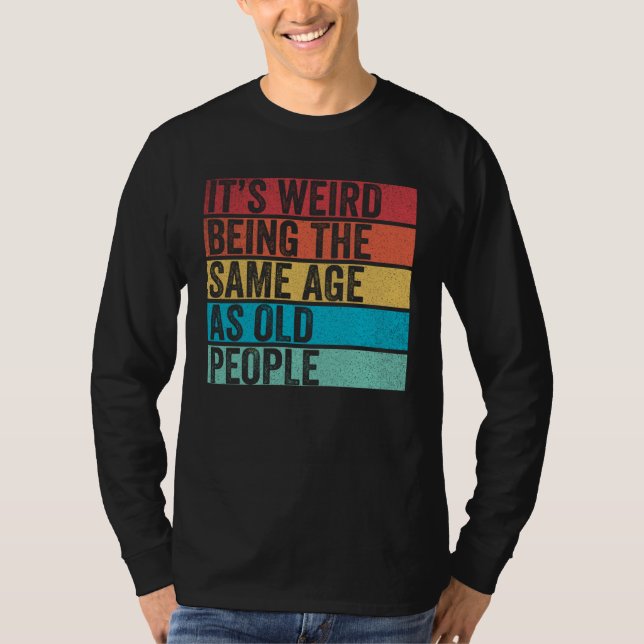 Camiseta It s Weird Being The Same Age As Old People  Sayin (Anverso)