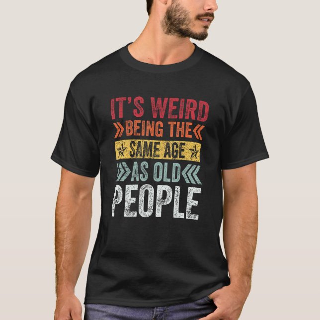 Camiseta It s Weird Being The Same Age As Old People  Sayin (Anverso)