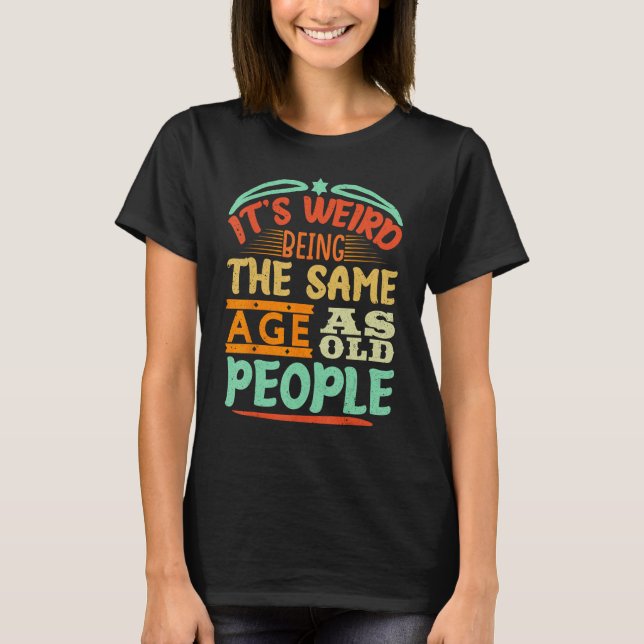 Camiseta It s Weird Being The Same Age As Old People  Vinta (Anverso)