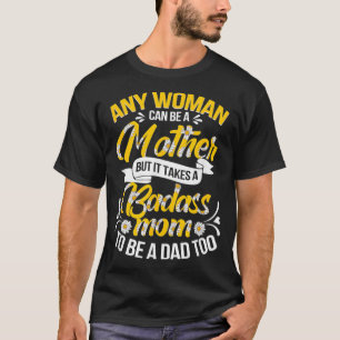 Camiseta It Takes A Badass Mom To Be A Dad Single Mom Mothe