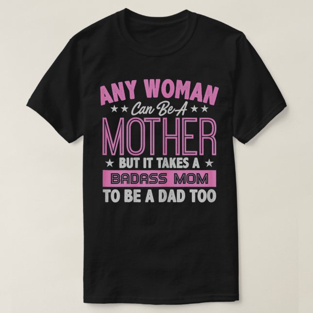 Camiseta It Takes A Badass Mom To Be A Dad Single Mother  (Diseño del anverso)