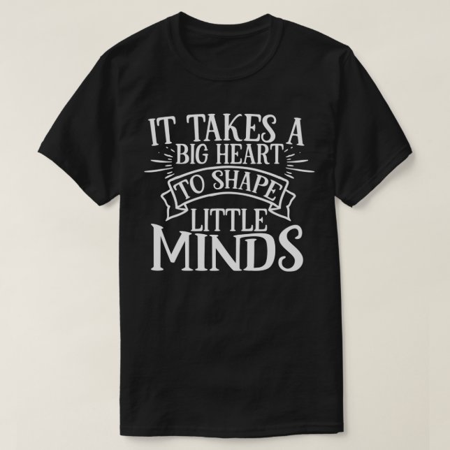 Camiseta It Takes A Big Heart To Shape Little Minds  (Diseño del anverso)
