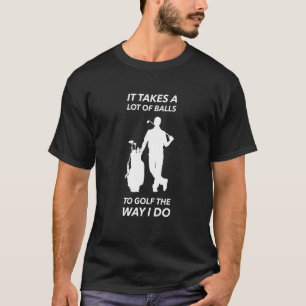 Camiseta It Takes A Lot Of Balls To Golf The Way I Do Golfi