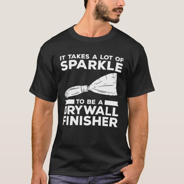 Camiseta It Takes A Lot Of Sparkle To Be A Drywall Finisher (Anverso)