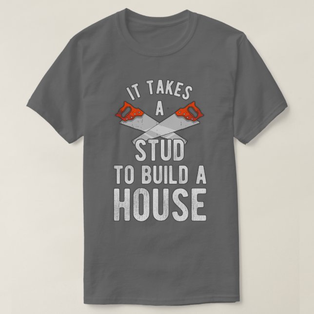 Camiseta It Takes A Stud To Build A House Homebuilder  (Diseño del anverso)