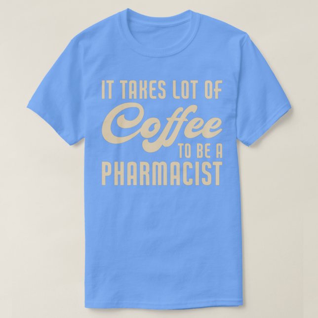 Camiseta It Takes Lot Of Coffee To Be A Pharmacist Pharmacy (Diseño del anverso)