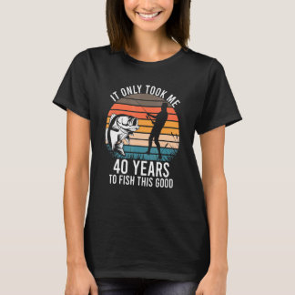 Camiseta It Took Me 40 Years Old To Fish This Good Fishing