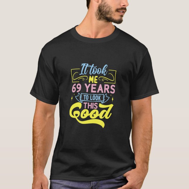 Camiseta It Took Me 69 Years To Look This Good (Anverso)