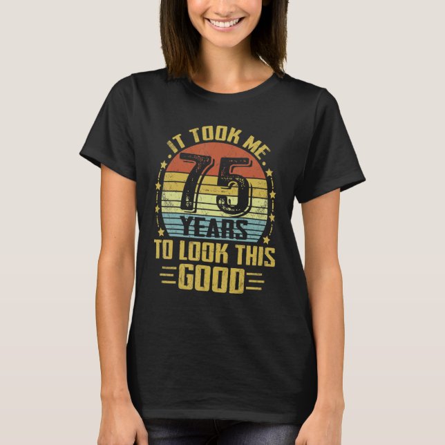 Camiseta It Took Me 75 Years To Look This Good 75th Birthda (Anverso)