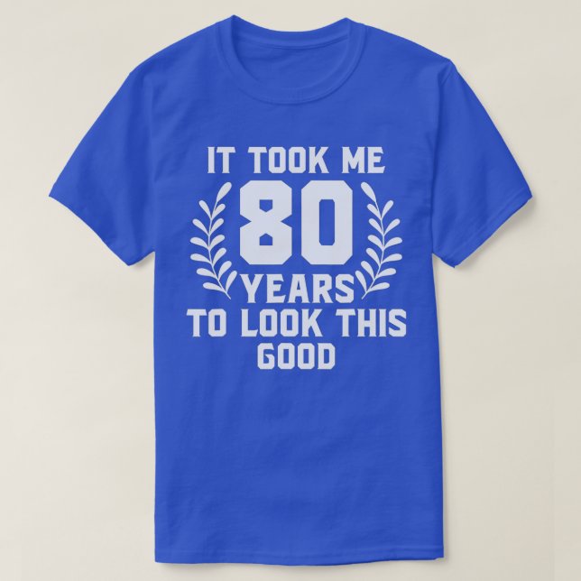 Camiseta It Took Me 80 Year To Look This Good 80th Birthday (Diseño del anverso)