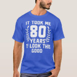 Camiseta It Took Me 80 Year To Look This Good 80th Birthday<br><div class="desc">It Took Me 80 Year To Look This Good 80th Birthday (8) .</div>
