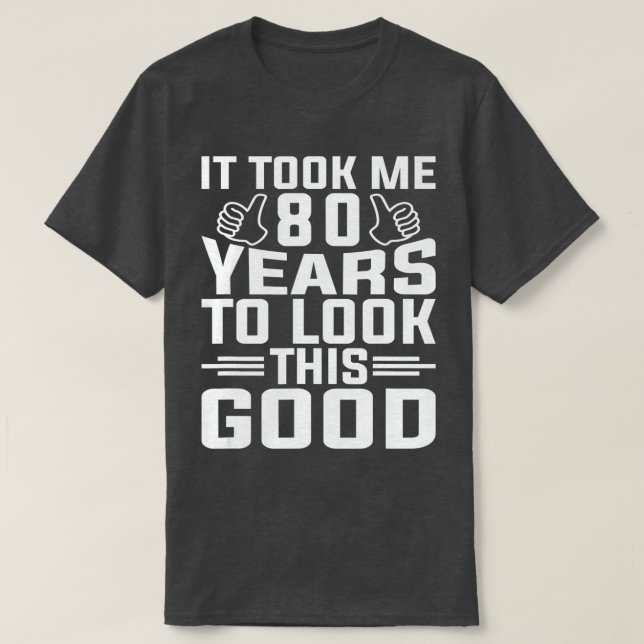 Camiseta It Took Me 80 Year To Look This Good 80th Birthday (Diseño del anverso)