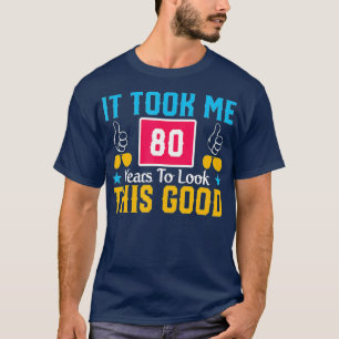 Camiseta It Took Me 80 Year To Look This Good 80th Birthday
