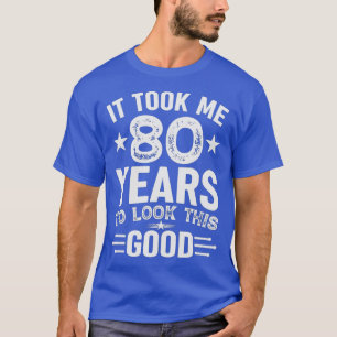 Camiseta It Took Me 80 Years To Look This Good 80th Birthda
