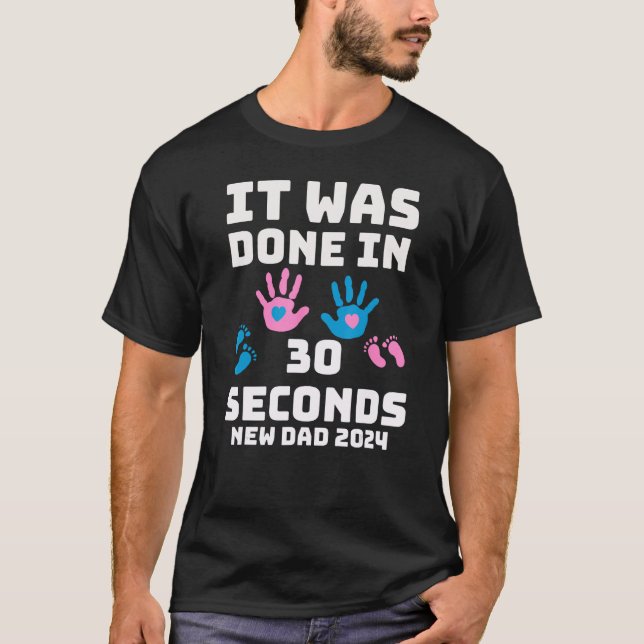 Camiseta It Was Done In 30 Seconds  New Dad 2024 Pregnancy (Anverso)