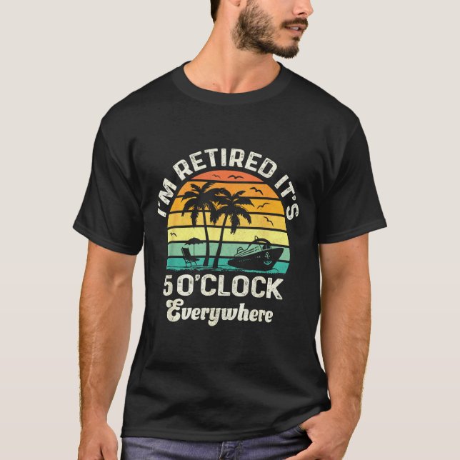 Camiseta It's 5 O'clock Everywhere I'm Retired Funny Retire (Anverso)