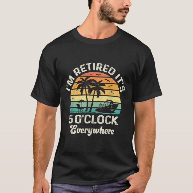 Camiseta It's 5 O'clock Everywhere I'm Retired Funny Retire (Anverso)