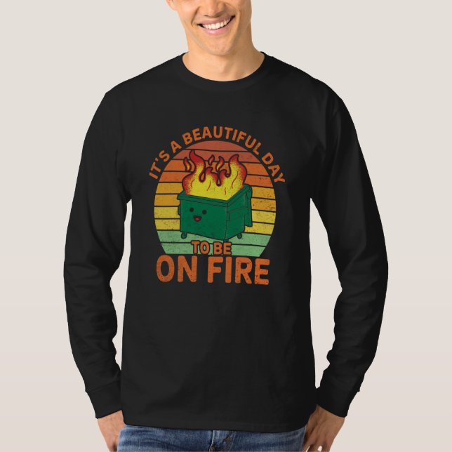 Camiseta It's a beautiful day to be on fire dumpster fire (Anverso)