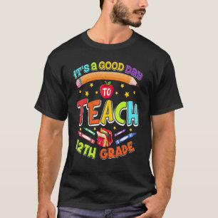 Camiseta It's A Good Day To Teach 12th Grade, 12th Grade Te