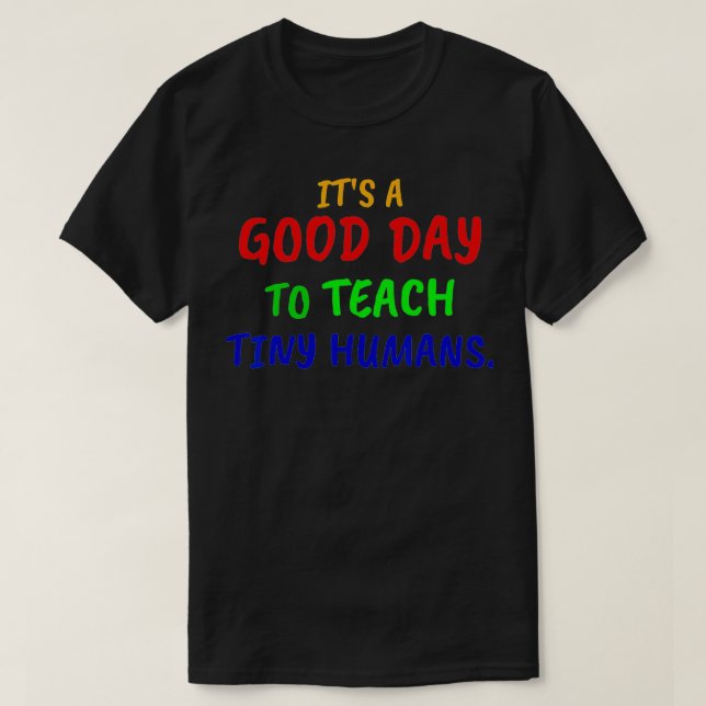 Camiseta Its a good day to teach tiny humans  (Diseño del anverso)
