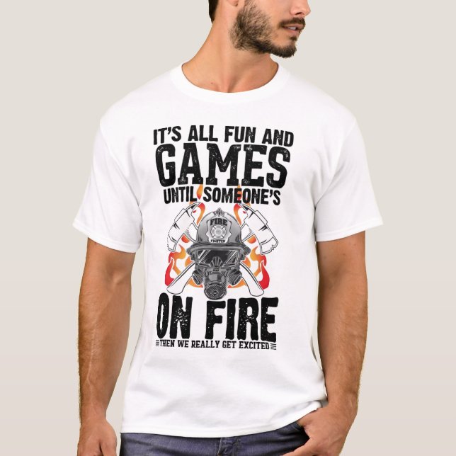 Camiseta It's All Fun and Games Until Someone's On Fire The (Anverso)