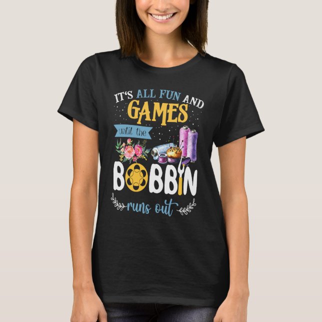 Camiseta It's All Fun And Games Until The Bobbin Runs Out S (Anverso)