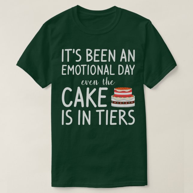 Camiseta Its Been An Emotional Day Even The Cake Is In Tier (Diseño del anverso)