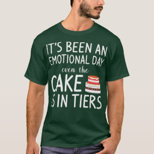 Camiseta Its Been An Emotional Day Even The Cake Is In Tier