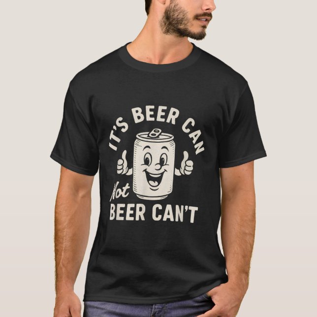 Camiseta It's Beer Can Not Beer Can't Funny Party Drinking  (Anverso)