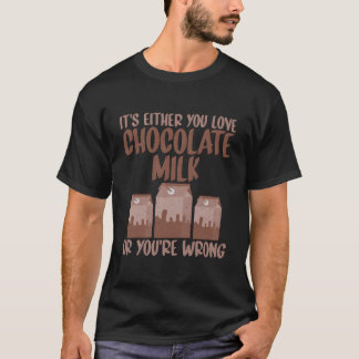 Camiseta Its Either Your Love Chocolate Milk Or You Are Wro