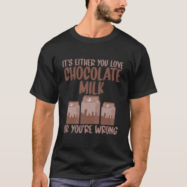 Camiseta Its Either Your Love Chocolate Milk Or You Are Wro (Anverso)