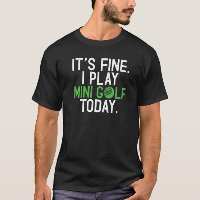 Camiseta Its fine i play Mini Golf today  Mini Golf (Anverso)
