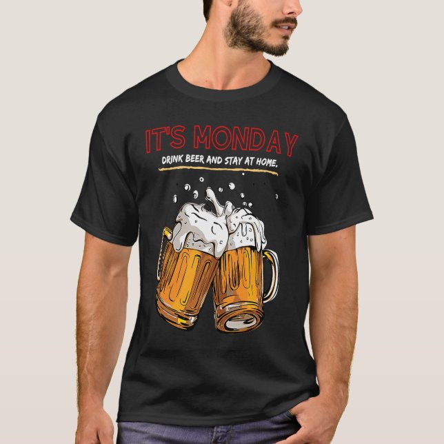 Camiseta It's Monday Drink Beer And Stay At Home (Anverso)