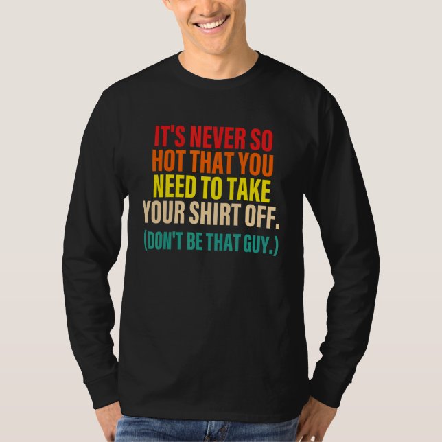 Camiseta It's Never So Hot That You Need To Take Your Shrt  (Anverso)