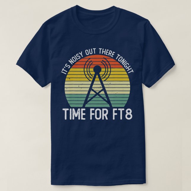 Camiseta Its Noisy Out There Tonight Time For FT8 Ham Radio (Diseño del anverso)