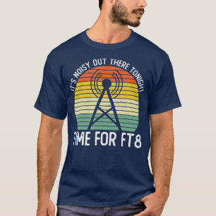 Camiseta Its Noisy Out There Tonight Time For FT8 Ham Radio