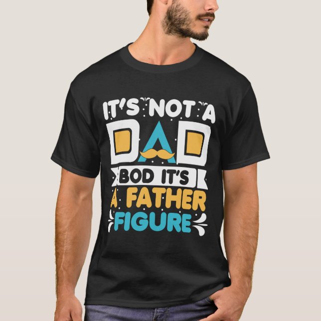 Camiseta Its Not A Dad Bod Its A Father Figure Shirt  (Anverso)