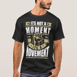 Camiseta Its Not a Moment is Movement BLM