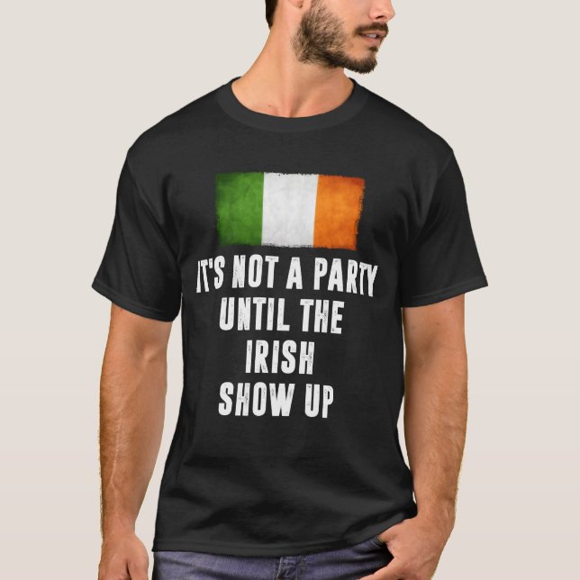 Camiseta Its Not A Party Untilhe Irish Show Up Funny gift (Anverso)