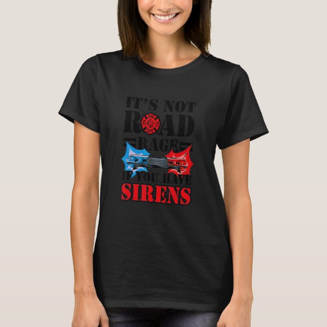 Camiseta It's Not Road Rage If You Have Sirens  Firefighter (Anverso)