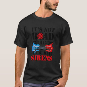 Camiseta It's Not Road Rage If You Have Sirens  Firefighter