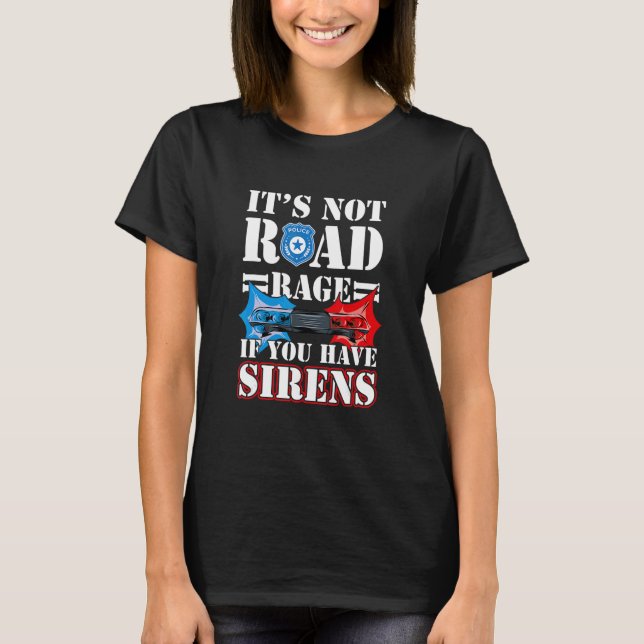 Camiseta It's Not Road Rage If You Have Sirens Police Offic (Anverso)