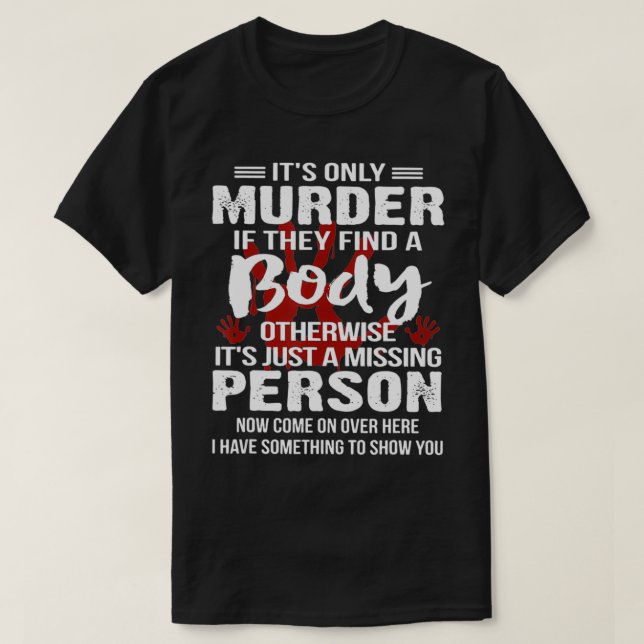Camiseta It's Only Murder If They Find A Body Otherwise  (Diseño del anverso)